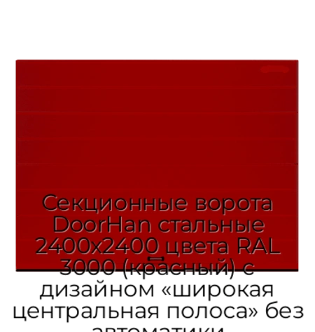 sekczionnyie-vorota-doorhan-stalnyie-2400x2400-czveta-ral-3000-krasnyij-s-dizajnom-«shirokaya-czentralnaya-polosa»-bez-avtomatiki