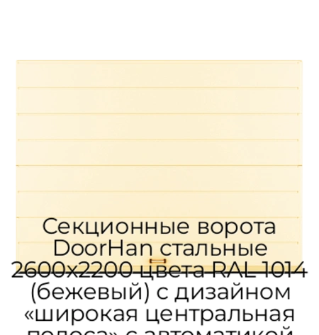 sekczionnyie-vorota-doorhan-stalnyie-2600x2200-czveta-ral-1014-bezhevyij-s-dizajnom-«shirokaya-czentralnaya-polosa»-s-avtomatikoj