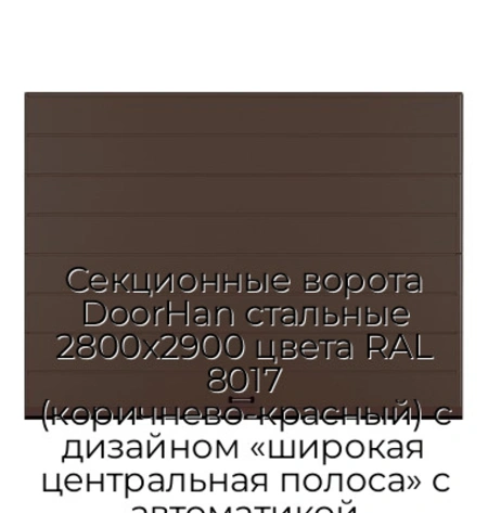 sekczionnyie-vorota-doorhan-stalnyie-2800x2900-czveta-ral-8017-korichnevo-krasnyij-s-dizajnom-«shirokaya-czentralnaya-polosa»-s-avtomatikoj
