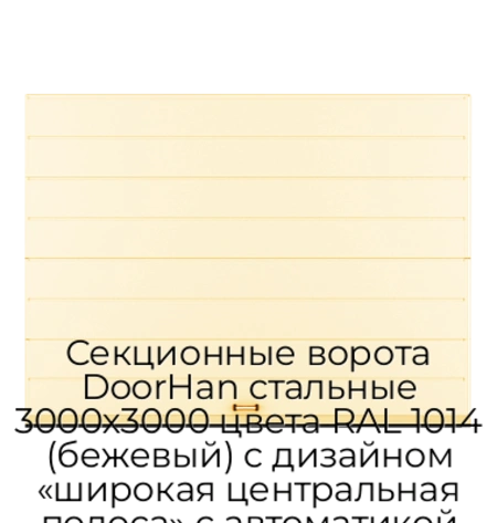 sekczionnyie-vorota-doorhan-stalnyie-3000x3000-czveta-ral-1014-bezhevyij-s-dizajnom-«shirokaya-czentralnaya-polosa»-s-avtomatikoj