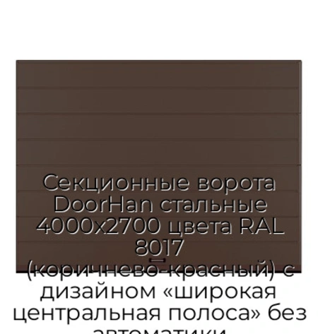 sekczionnyie-vorota-doorhan-stalnyie-4000x2700-czveta-ral-8017-korichnevo-krasnyij-s-dizajnom-«shirokaya-czentralnaya-polosa»-bez-avtomatiki