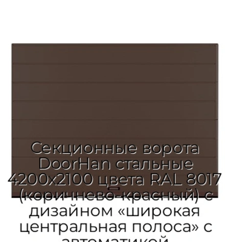 sekczionnyie-vorota-doorhan-stalnyie-4200x2100-czveta-ral-8017-korichnevo-krasnyij-s-dizajnom-«shirokaya-czentralnaya-polosa»-s-avtomatikoj
