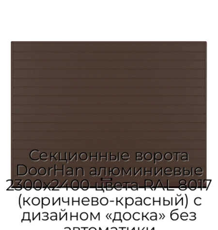 sekczionnyie-vorota-doorhan-alyuminievyie-2300x2400-czveta-ral-8017-korichnevo-krasnyij-s-dizajnom-«doska»-bez-avtomatiki