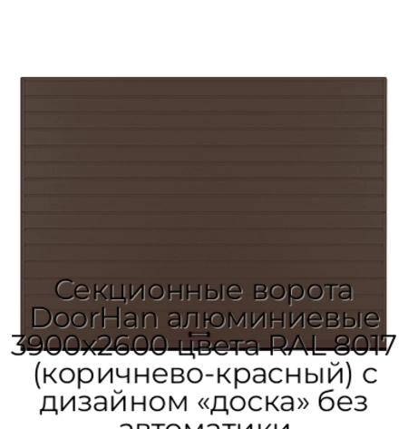 sekczionnyie-vorota-doorhan-alyuminievyie-3900x2600-czveta-ral-8017-korichnevo-krasnyij-s-dizajnom-«doska»-bez-avtomatiki