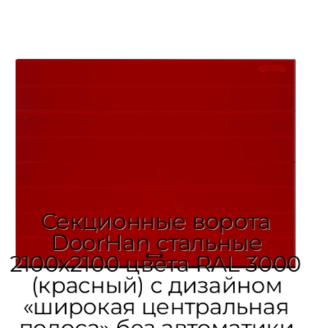 sekczionnyie-vorota-doorhan-stalnyie-2100x2100-czveta-ral-3000-krasnyij-s-dizajnom-«shirokaya-czentralnaya-polosa»-bez-avtomatiki