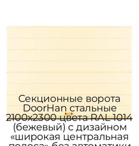 sekczionnyie-vorota-doorhan-stalnyie-2100x2300-czveta-ral-1014-bezhevyij-s-dizajnom-«shirokaya-czentralnaya-polosa»-bez-avtomatiki