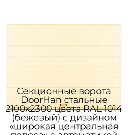 sekczionnyie-vorota-doorhan-stalnyie-2100x2300-czveta-ral-1014-bezhevyij-s-dizajnom-«shirokaya-czentralnaya-polosa»-s-avtomatikoj