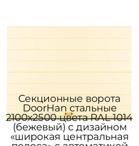 sekczionnyie-vorota-doorhan-stalnyie-2100x2500-czveta-ral-1014-bezhevyij-s-dizajnom-«shirokaya-czentralnaya-polosa»-s-avtomatikoj