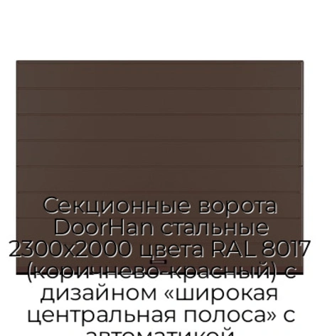sekczionnyie-vorota-doorhan-stalnyie-2300x2000-czveta-ral-8017-korichnevo-krasnyij-s-dizajnom-«shirokaya-czentralnaya-polosa»-s-avtomatikoj
